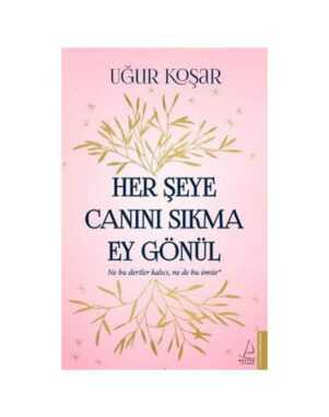 Her Şeye Canını Sıkma Ey Gönül