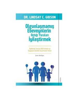 Olgunlaşmamış Ebeveynlerin Açtığı Yaraları İyileştirmek