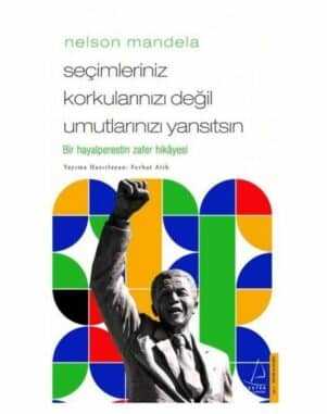 Nelson Mandela - Seçimleriniz Korkularınızı Değil Umutlarınızı Yansıtsın